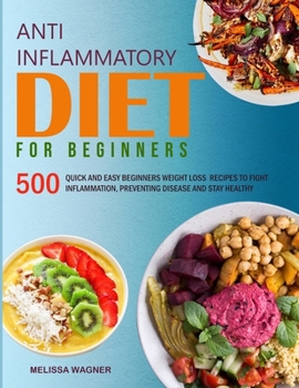 Paperback Anti-Inflammatory Diet for Beginners: 500 Quick and Easy Beginners Anti-Inflammatory Weight Loss Recipes to Fight Inflammation, Preventing Disease and Book