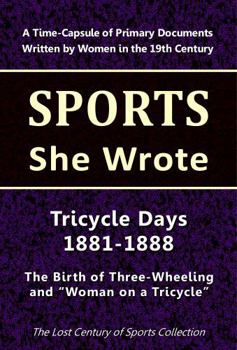 Paperback Tricycle Days 1881-1888: The Birth of Three-Wheeling and "Woman on a Tricycle" Column (Sports She Wrote) Book