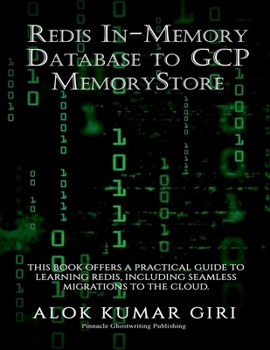 Paperback Redis In-Memory Database to GCP Memory Store: This Book Offers a Practical Guide to Learning Redis, Including Seamless Migrations to the Cloud Book