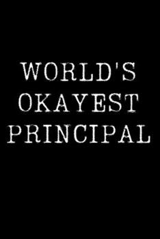 Paperback Worlds Okayest Principal: Blank Lined Journal For Taking Notes, Journaling, Funny Gift, Gag Gift For Coworker or Family Member Book