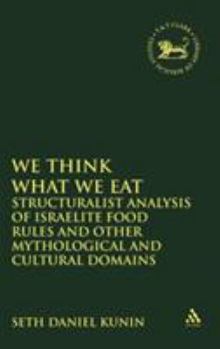 Hardcover We Think What We Eat: Structuralist Analysis of Israelite Food Rules and Other Mythological and Cultural Domains Book
