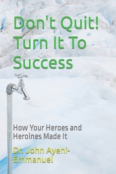 Paperback Don't Quit! Turn It To Success: How Your Heroes and Heroines Made It Book