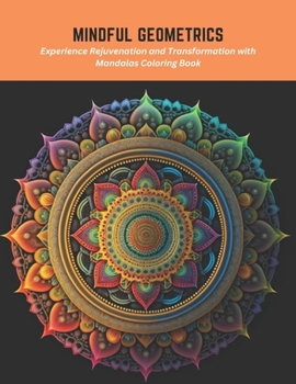 Paperback Mindful Geometrics: Experience Rejuvenation and Transformation with Mandalas Coloring Book