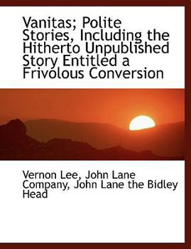Paperback Vanitas; Polite Stories, Including the Hitherto Unpublished Story Entitled a Frivolous Conversion Book
