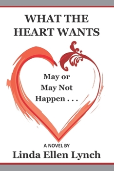 Paperback What the Heart Wants: May or May Not Happen - A Novel Book