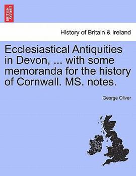 Paperback Ecclesiastical Antiquities in Devon, ... with Some Memoranda for the History of Cornwall. Ms. Notes. Vol. III. Book