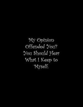 Paperback My Opinion Offended You? You Should Hear What I Keep to Myself: Line Notebook Handwriting Practice Paper Workbook Book