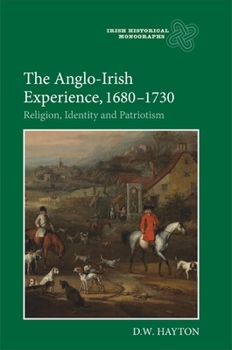 The Anglo-Irish Experience, 1680-1730: Religion, Identity and Patriotism - Book  of the Irish Historical Monographs