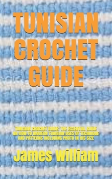 Paperback Tunisian Crochet Guide: Tunisian Crochet Guide: The Essential Guide on How to Modern Tunisian Uses of Technique and Patterns Including Photo i Book