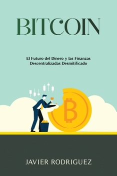 Bitcoin: El Futuro del Dinero y las Finanzas Descentralizadas Desmitificado B0CPBXPS74 Book Cover