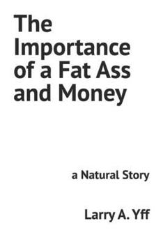 The Importance of a Fat Ass and Money: a Natural Story