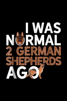 Paperback I Was Normal 2 German Shepherds Ago: German Shepherd Dad Funny Father's Day Dog Multiple Journal/Notebook Blank Lined Ruled 6x9 100 Pages Book