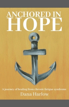 Paperback Anchored in hope: A journey of healing from chronic fatigue syndrome Book