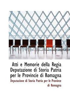 Atti E Memorie Della Regia Deputazione Di Storia Patria per le Provincie Di Romagn