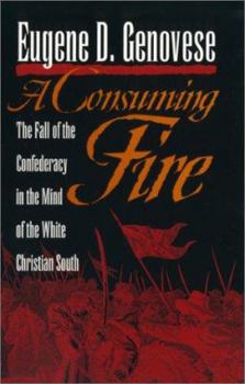 Hardcover A Consuming Fire: The Fall of the Confederacy in the Mind of the White Christian South (MERCER UNIVERSITY LAMAR MEMORIAL LECTURES) Book