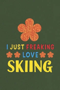 Paperback I Just Freaking Love Skiing: Skiing Lovers Funny Gifts Journal Lined Notebook 6x9 120 Pages Book