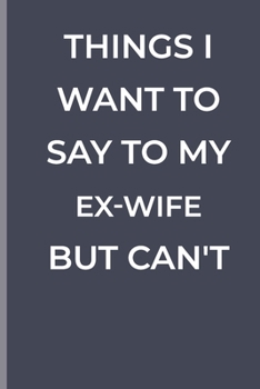 Paperback Things I Want To Say To My EX-WIFE But Can't: funny lined book for EX-WIFE Book