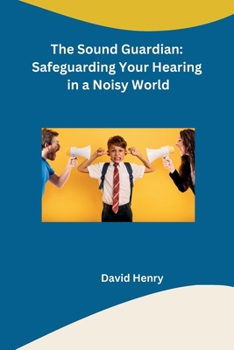 The Sound Guardian: Safeguarding Your Hearing in a Noisy World B0CN1JG3ZM Book Cover