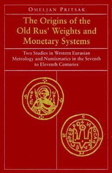 Hardcover The Origins of the Old Rus' Weights and Monetary Systems: Two Studies in Western Eurasian Metrology and Numismatics in the Seventh to Eleventh Centuri Book