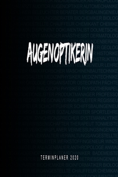 Augenoptikerin - Terminplaner 2020: Kalender und Organisator für Augenoptikerin. Terminkalender, Taschenkalender, Wochenplaner, Jahresplaner, Kalender ... zum Planen und Organisieren (German Edition)