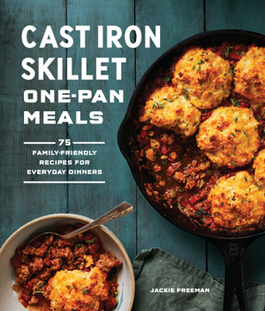 Paperback Cast Iron Skillet One-Pan Meals: 75 Family-Friendly Recipes for Everyday Dinners Book