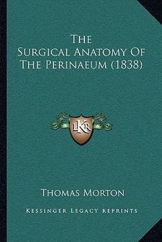 Paperback The Surgical Anatomy Of The Perinaeum (1838) Book