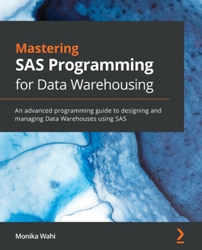 Paperback Mastering SAS Programming for Data Warehousing: An advanced programming guide to designing and managing Data Warehouses using SAS Book