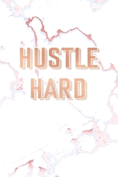 Hustle Hard: Inspirational Quote Bullet Journal, Elegant White Marble and Rose Gold | 6 x 9, 120 Dot Grid Pages