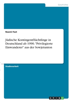 Paperback Jüdische Kontingentflüchtlinge in Deutschland ab 1990. "Privilegierte Einwanderer" aus der Sowjetunion [German] Book