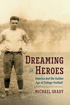 Paperback Dreaming of Heroes: America and the Golden Age of College Football Volume 1 Book