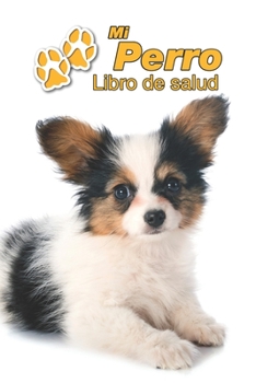Mi Perro Libro de salud: Epagneul Papillón Cachorro | 109 páginas 15cm x 23cm A5 | Cuaderno para llenar | Agenda de Vacunas | Seguimiento Médico | ... de un Perro | Contactos (Spanish Edition)