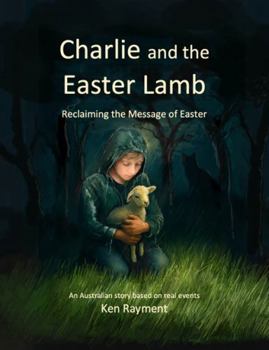 Charlie and the Easter Lamb: Reclaiming the Message of Easter (Charlie's Holiday Adventures)