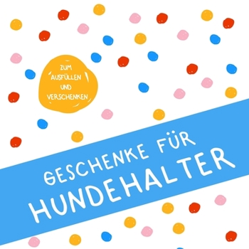 Paperback Geschenke für Hundehalter: Buch zum Eintragen, als Geschenk und statt Karte zu Geburtstag, Weihnachten (Geschenkidee für Hundefreunde) [German] Book