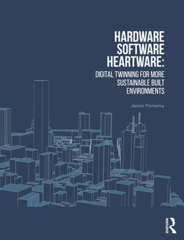Paperback Hardware, Software, Heartware: Digital Twinning for More Sustainable Built Environments Book