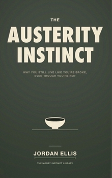 The Austerity Instinct: Why You Still Live Like You're Broke, Even Though You're Not
