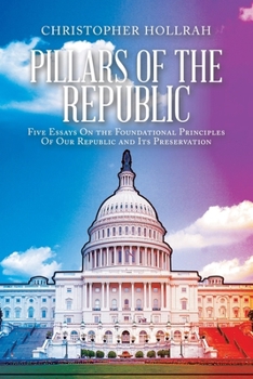 FOUR PILLARS OF REPUBLICANISM: Essays On the Foundational Principles Of Our Republic and Its Preservation
