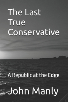 Paperback The Last True Conservative: A Republic at the Edge Book