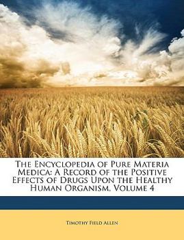 Paperback The Encyclopedia of Pure Materia Medica: A Record of the Positive Effects of Drugs Upon the Healthy Human Organism, Volume 4 Book