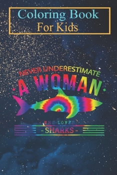 Coloring Book For Kids: Never Underestimate A Woman Who Loves Sharks Cool Animal Coloring Book: For Kids Aged 3-8 (Fun Activities for Kids)