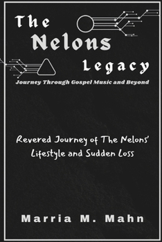 Paperback The Nelons Legacy Journey Through Gospel Music and Beyond: Revered Journey of The Nelons' Lifestyle and Sudden Loss Book