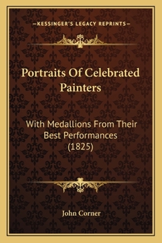 Portraits Of Celebrated Painters: With Medallions From Their Best Performances