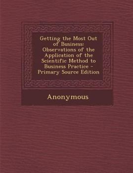 Paperback Getting the Most Out of Business: Observations of the Application of the Scientific Method to Business Practice Book