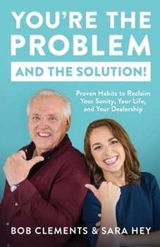 Paperback You're the Problem (and the Solution!): Proven Habits to Reclaim Your Sanity, Your Life, and Your Dealership Book