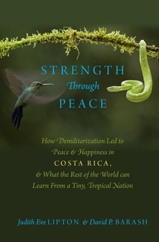 Hardcover Strength Through Peace: How Demilitarization Led to Peace and Happiness in Costa Rica, and What the Rest of the World Can Learn from a Tiny, T Book