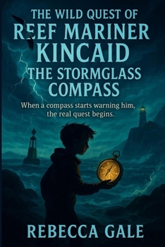 The Wild Quest of Reef Mariner Kincaid: The Stormglass Compass: When a compass starts warning him, the real quest begins.