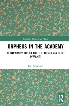 Hardcover Orpheus in the Academy: Monteverdi's First Opera and the Accademia Degli Invaghiti Book