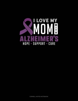 Paperback I Love My Mom With Alzheimers Hope Support Cure: Cornell Notes Notebook Book