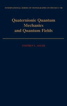 Quaternionic Quantum Mechanics and Quantum Fields (International Series of Monographs on Physics)