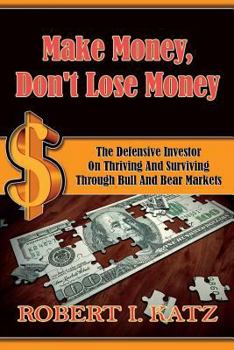 Make Money, Don't Lose Money : The Defensive Investor on Thriving and Surviving Through Bull and Bear Markets