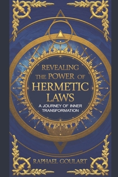 Revealing the Power of Hermetic Laws: A Journey of Inner Transformation